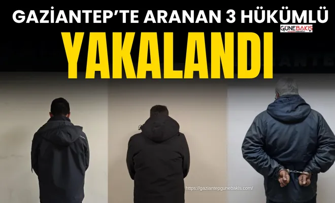 Gaziantep’te aranan 3 hükümlü yakalandı