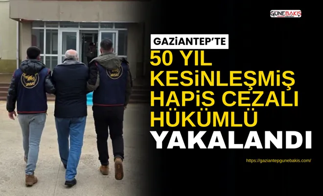 Gaziantep’te 50 yıl kesinleşmiş hapis cezalı hükümlü yakalandı