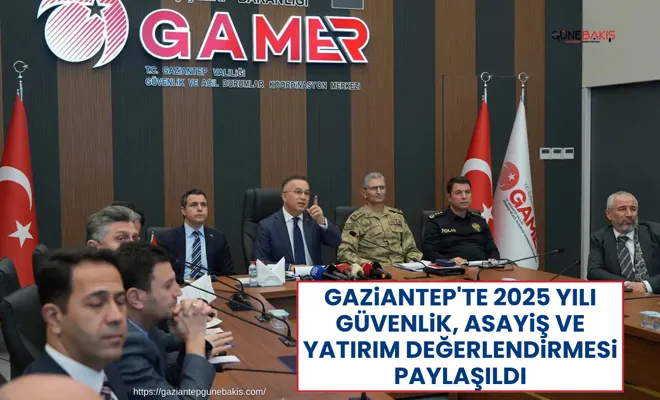 Gaziantep'te 2025 yılı güvenlik, asayiş ve yatırım değerlendirmesi paylaşıldı