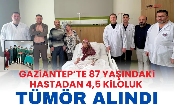 Gaziantep’te 87 yaşındaki hastadan 4,5 kiloluk tümör alındı