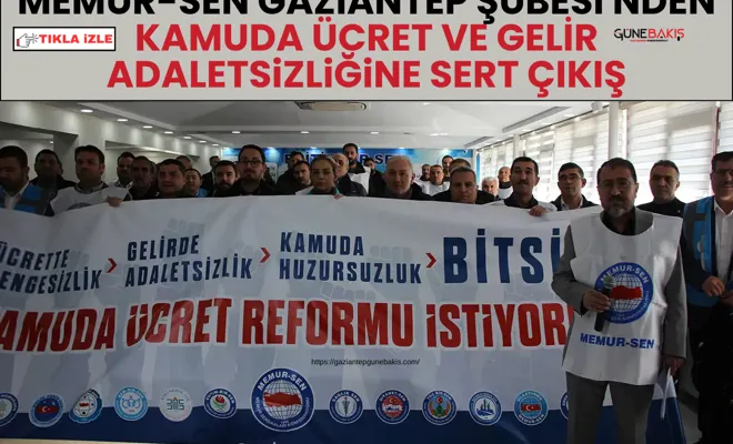 Memur-Sen Gaziantep Şubesi'nden kamuda ücret ve gelir adaletsizliğine sert çıkış