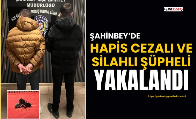 Şahinbey’de hapis cezalı ve silahlı şüpheli yakalandı