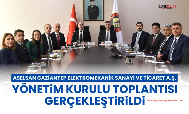 ASELSAN Gaziantep Elektromekanik Sanayi ve Ticaret A.Ş. yönetim kurulu toplantısı gerçekleştirildi