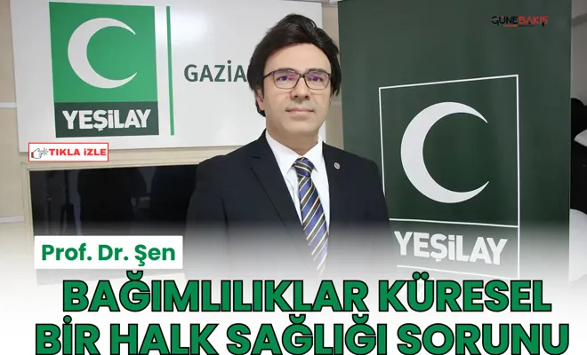 Prof. Dr. Şen: Bağımlılıklar küresel bir halk sağlığı sorunu