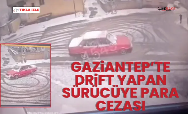 Gaziantep’te drift yapan sürücüye para cezası