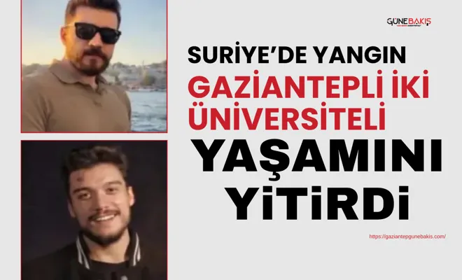 Suriye’de yangın: Gaziantepli iki üniversiteli yaşamını yitirdi