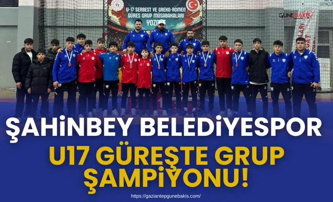 Şahinbey Belediyespor U17 güreşte grup şampiyonu