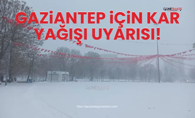 Gaziantep için kar yağışı uyarısı!