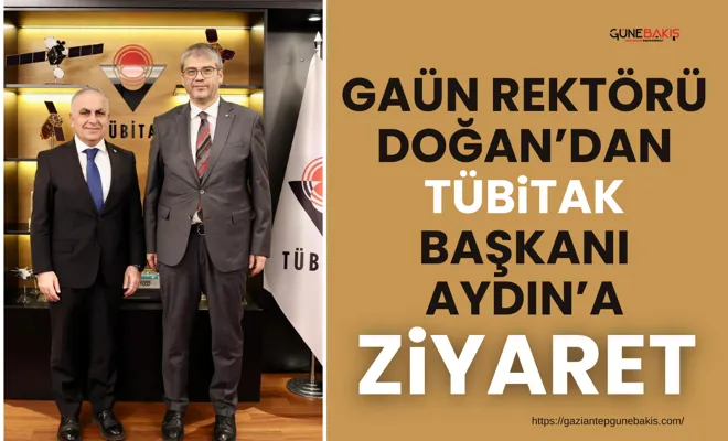 GAÜN Rektörü Doğan’dan TÜBİTAK Başkanı Aydın’a ziyaret