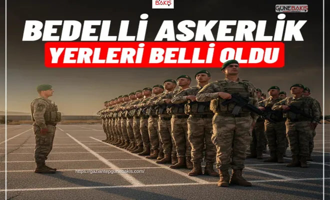 Bedelli askerlik yerleri belli oldu!
