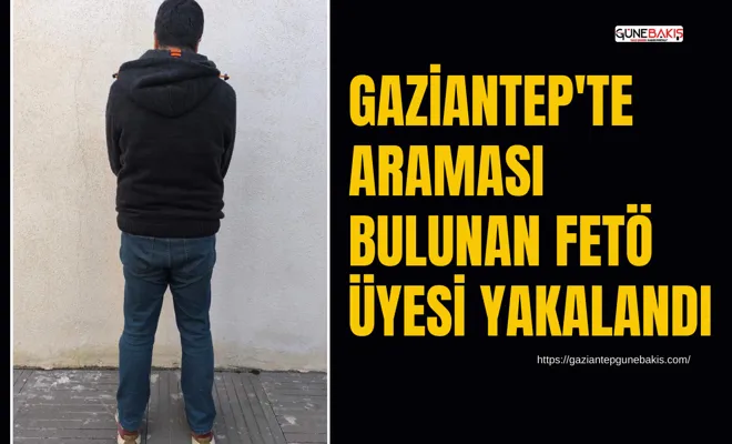 Gaziantep'te araması bulunan FETÖ üyesi yakalandı