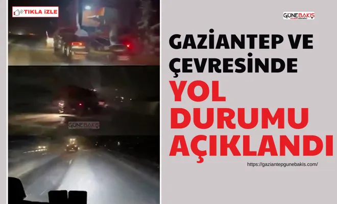Gaziantep ve çevresinde yol durumu açıklandı