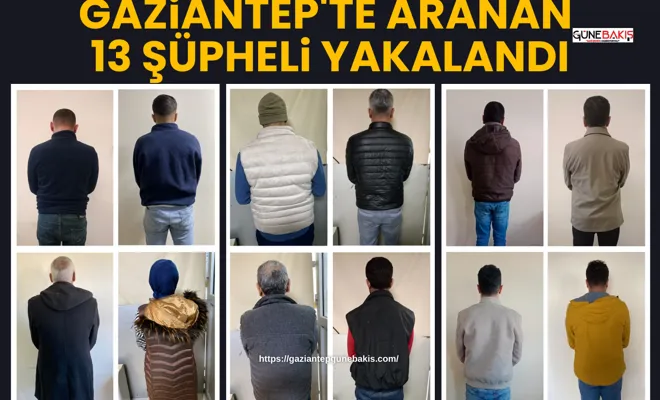 Gaziantep'te aranan 13 şüpheli yakalandı