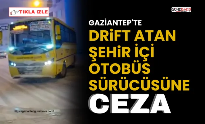 Gaziantep'te drift atan şehir içi otobüs sürücüsüne ceza