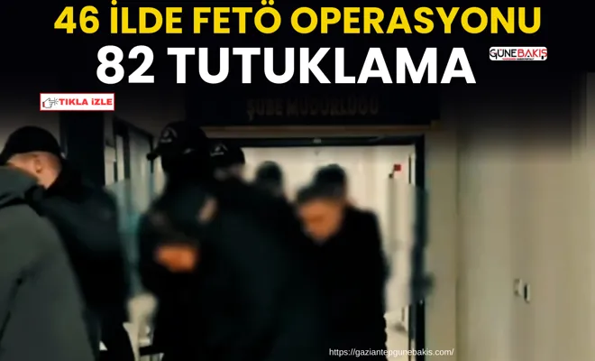46 ilde FETÖ operasyonu: 82 tutuklama