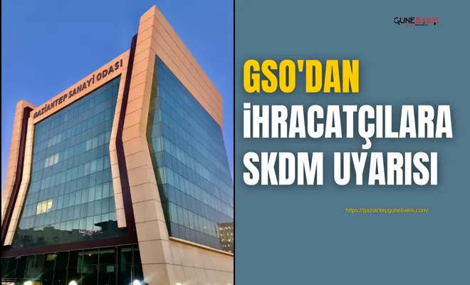 GSO'dan ihracatçılara SKDM uyarısı