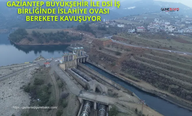 Gaziantep Büyükşehir ile DSİ iş birliğinde İslahiye Ovası berekete kavuşuyor