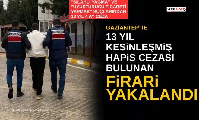 Gaziantep’te 13 yıl kesinleşmiş hapis cezası bulunan firari yakalandı