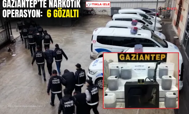 Gaziantep’te narkotik operasyon: 6 gözaltı