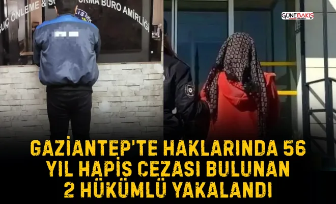 Gaziantep’te haklarında 56 yıl hapis cezası bulunan 2 hükümlü yakalandı
