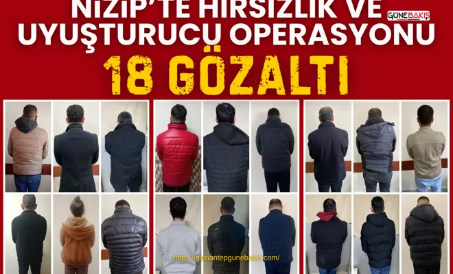 Nizip’te hırsızlık ve uyuşturucu operasyonu: 18 gözaltı