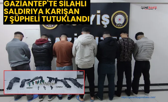 Gaziantep'te silahlı saldırıya karışan 7 şüpheli tutuklandı