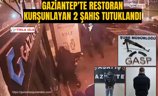 Gaziantep'te restoran kurşunlayan 2 şahıs tutuklandı