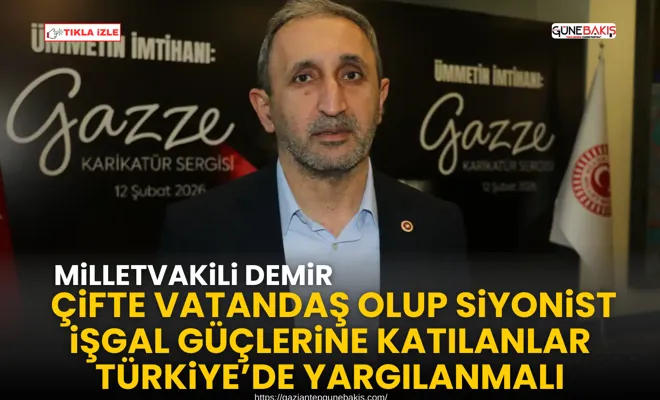 Demir: Çifte vatandaş olup siyonist işgal güçlerine katılanlar Türkiye’de yargılanmalı