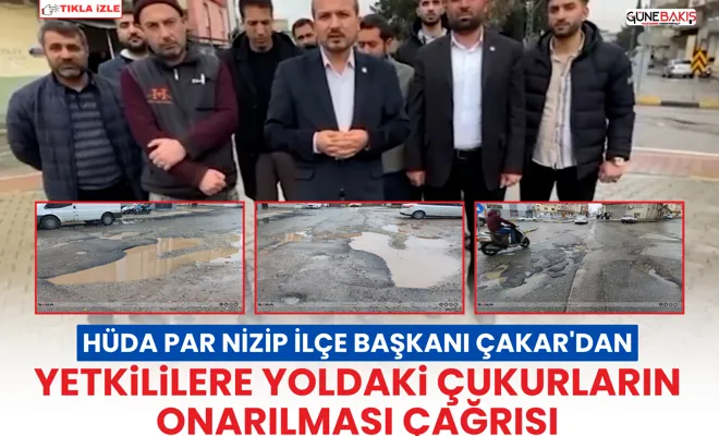 HÜDA PAR Nizip İlçe Başkanı Çakar'dan, yetkililere yoldaki çukurların onarılması çağrısı