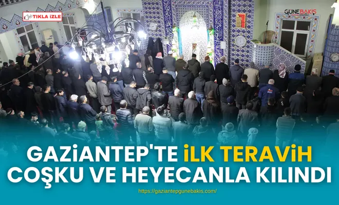 Gaziantep'te ilk teravih coşku ve heyecanla kılındı