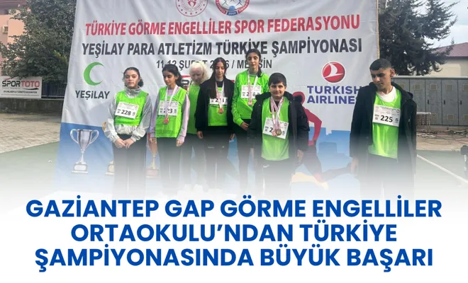 Gaziantep GAP Görme Engelliler Ortaokulu’ndan Türkiye Şampiyonasında büyük başarı