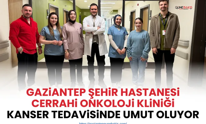 Gaziantep Şehir Hastanesi Cerrahi Onkoloji Kliniği kanser tedavisinde umut oluyor