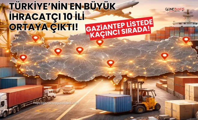 Türkiye’nin en büyük ihracatçı 10 ili ortaya çıktı!