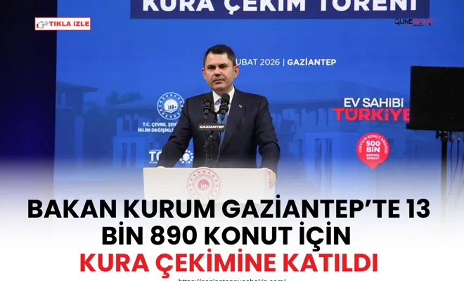 Bakan Kurum Gaziantep’te 13 bin 890 konut için kura çekimine katıldı