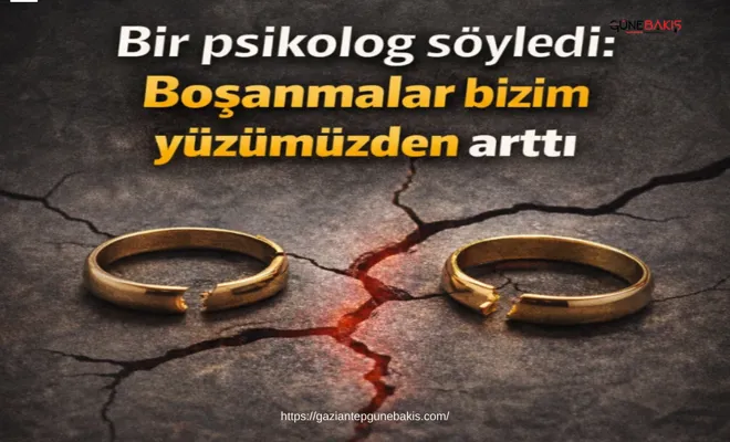 Bir psikolog söyledi: Boşanmalar bizim yüzümüzden arttı