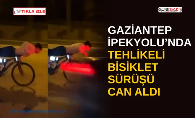 Gaziantep ipekyolu’nda tehlikeli bisiklet sürüşü can aldı