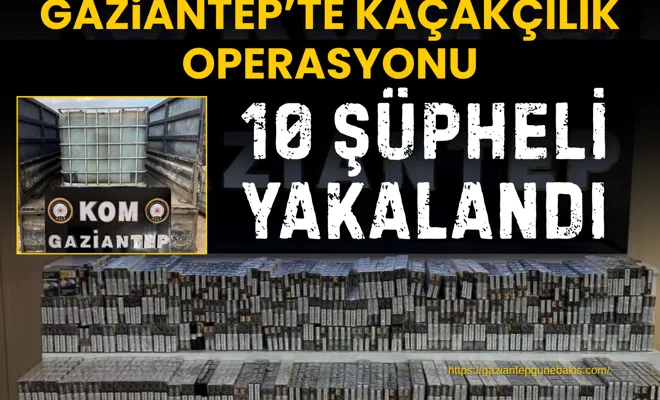 Gaziantep’te kaçakçılık operasyonu: 10 şüpheli yakalandı