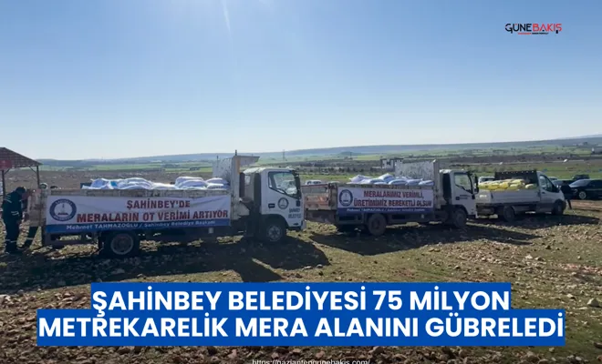 Şahinbey Belediyesi 75 milyon metrekarelik mera alanını gübreledi