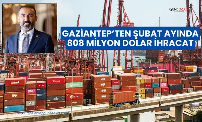Gaziantep’ten şubat ayında 808 milyon dolar ihracat