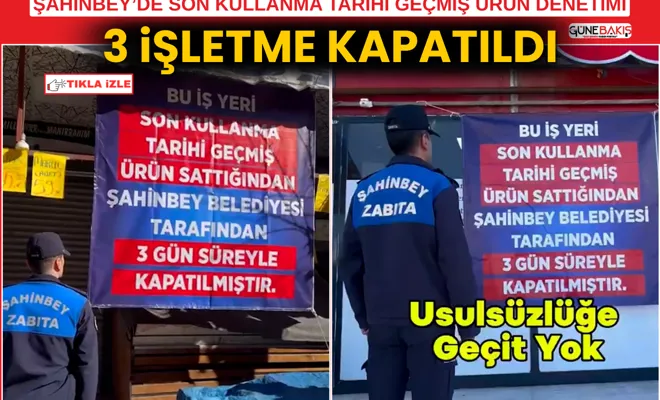 Şahinbey’de son kullanma tarihi geçmiş ürün denetimi: 3 işletme kapatıldı