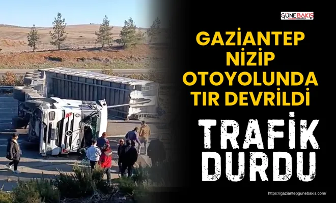 Gaziantep–Nizip Otoyolunda TIR devrildi, trafik durdu