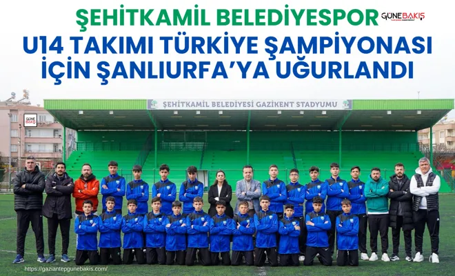 Şehitkamil Belediyespor U14 takımı Türkiye Şampiyonası için Şanlıurfa’ya uğurlandı