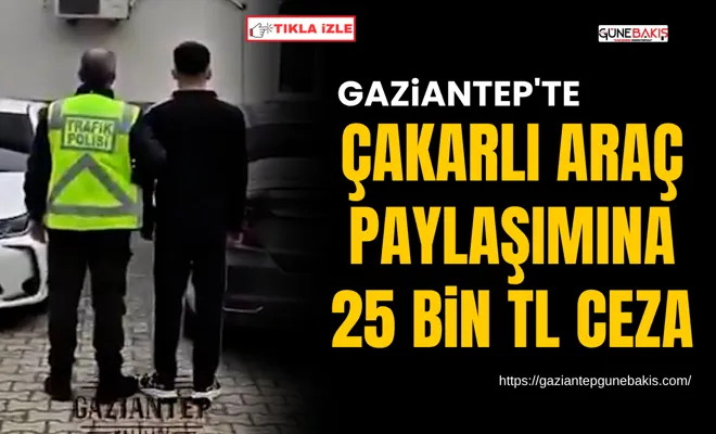 Gaziantep’te çakarlı araç paylaşımına 25 bin TL ceza