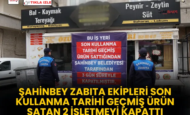 Şahinbey zabıta ekipleri son kullanma tarihi geçmiş ürün satan 2 işletmeyi kapattı