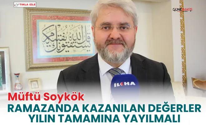 Müftü Soykök: Ramazanda kazanılan değerler yılın tamamına yayılmalı