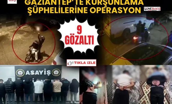 Gaziantep’te kurşunlama şüphelilerine operasyon: 9 gözaltı
