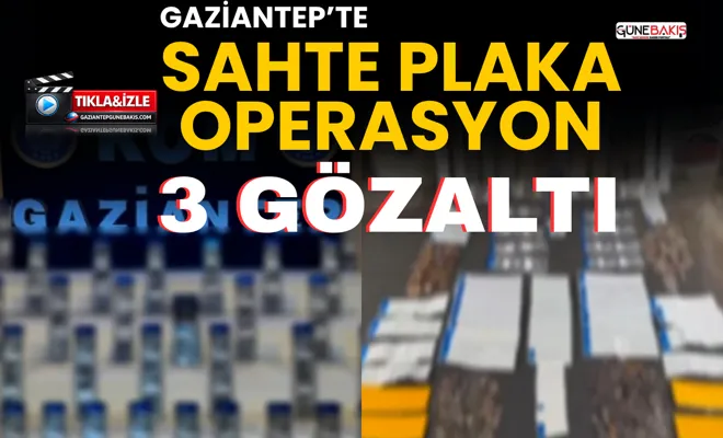 Gaziantep’te sahte plaka operasyonu: 3 gözaltı