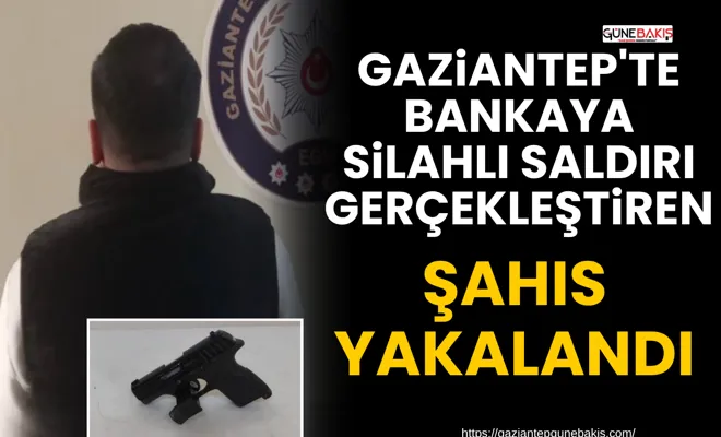 Gaziantep'te bankaya silahlı saldırı gerçekleştiren şahıs yakalandı