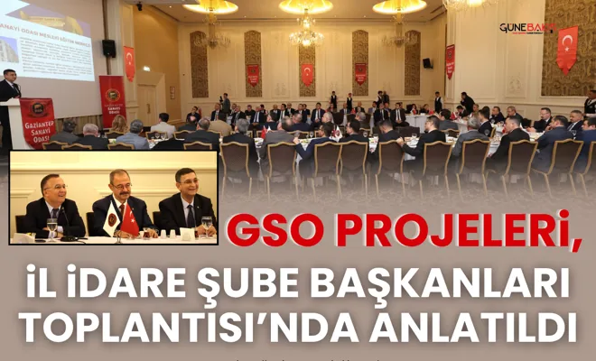 GSO projeleri, il idare şube başkanları toplantısı’nda anlatıldı