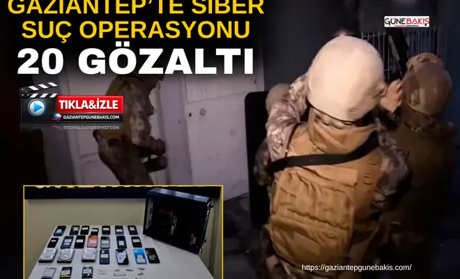Gaziantep’te siber suç operasyonu: 20 gözaltı